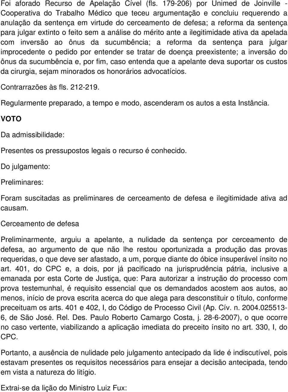 julgar extinto o feito sem a análise do mérito ante a ilegitimidade ativa da apelada com inversão ao ônus da sucumbência; a reforma da sentença para julgar improcedente o pedido por entender se