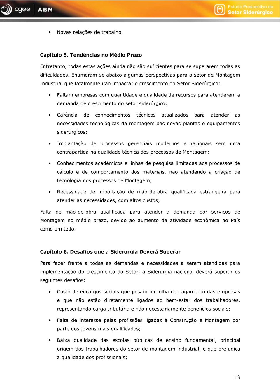 para atenderem a demanda de crescimento do setor siderúrgico; Carência de conhecimentos técnicos atualizados para atender as necessidades tecnológicas da montagem das novas plantas e equipamentos