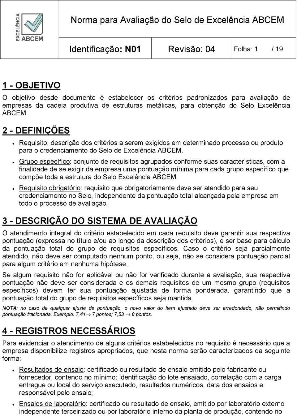 Grupo específico: conjunto de requisitos agrupados conforme suas características, com a finalidade de se exigir da empresa uma pontuação mínima para cada grupo específico que compõe toda a estrutura