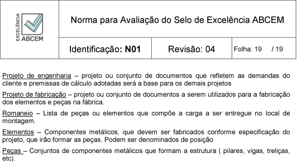 fábrica. Romaneio Lista de peças ou elementos que compõe a carga a ser entregue no local de montagem.