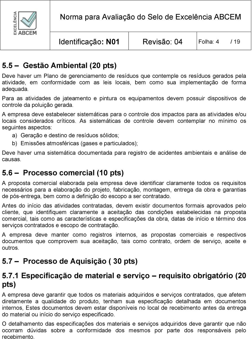 adequada. Para as atividades de jateamento e pintura os equipamentos devem possuir dispositivos de controle da poluição gerada.