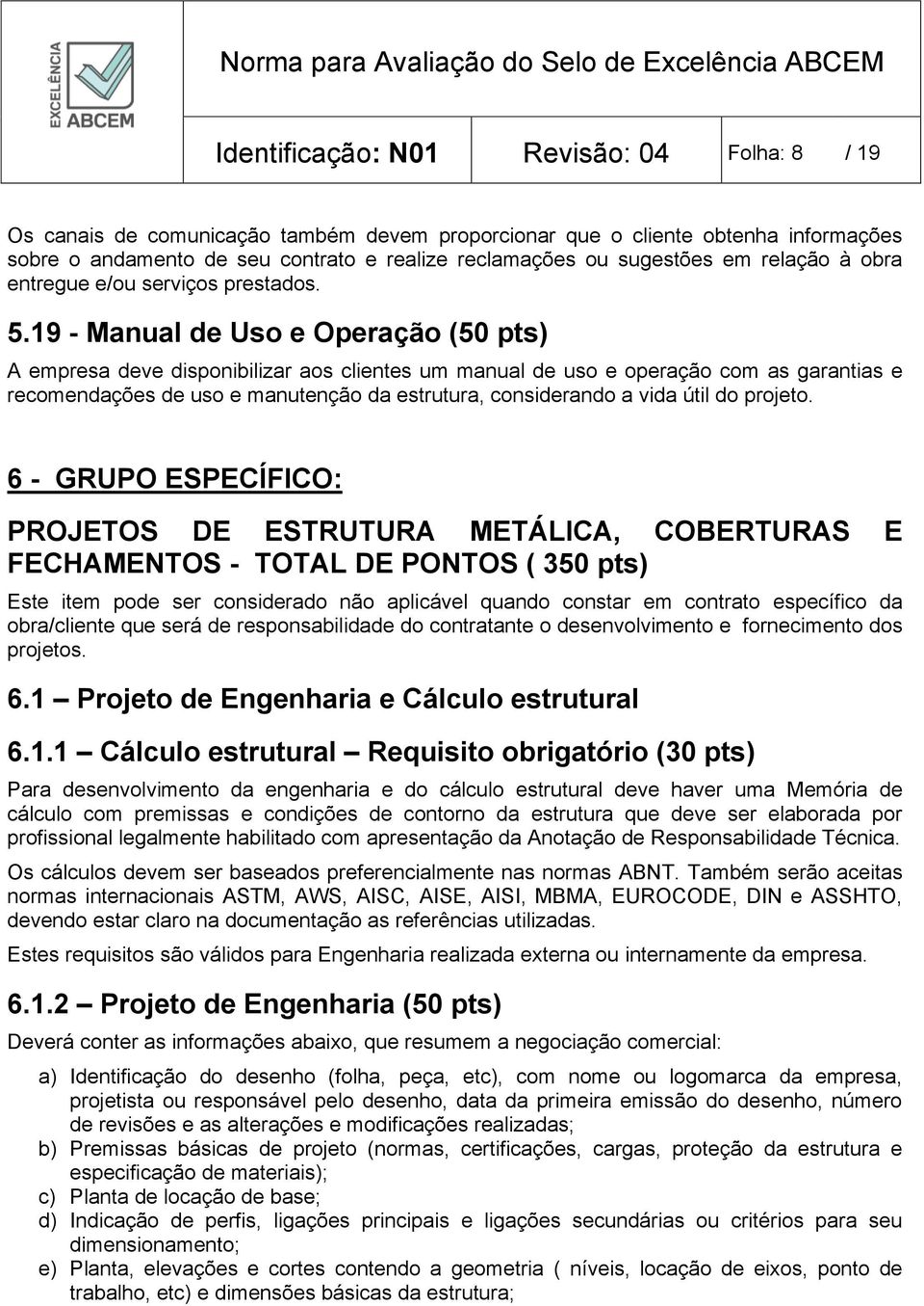 19 - Manual de Uso e Operação (50 pts) A empresa deve disponibilizar aos clientes um manual de uso e operação com as garantias e recomendações de uso e manutenção da estrutura, considerando a vida