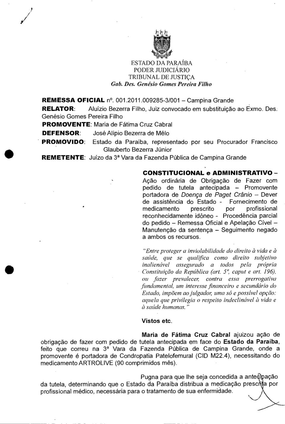 Genésio Gomes Pereira Filho PROMOVENTE: Maria de Fátima Cruz Cabral DEFENSOR: José Alípio Bezerra de Mélo PROMOVIDO: Estado da Paraíba, representado por seu Procurador Francisco Glauberto Bezerra