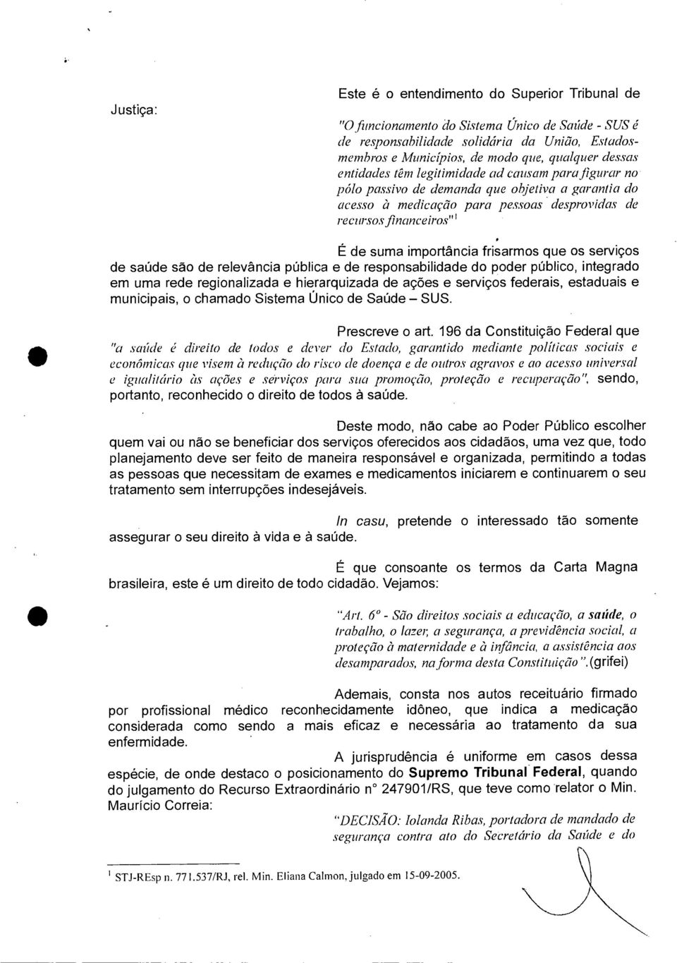 desprovidas de recursos financeiros"' É de suma importância frisarmos que os serviços de saúde são de relevância pública e de responsabilidade do poder público, integrado em uma rede regionalizada e