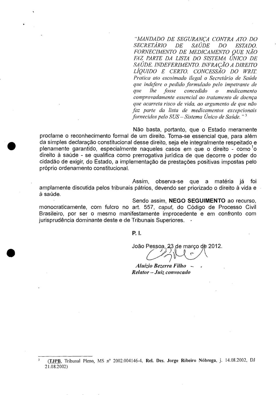 formulado pelo impetrante de que lhe fosse concedido o medicamento comprovadam ente essencial ao tratamento de doença que acarreta risco de vida, ao argumento de que não faz parte da lista de