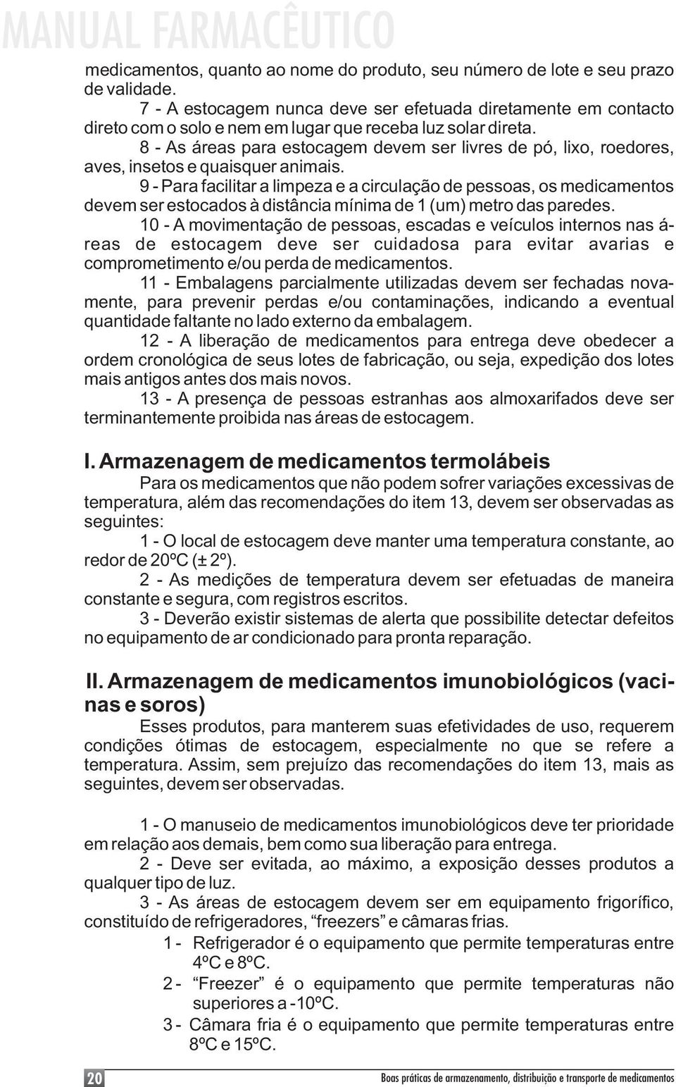 8 - As áreas para estocagem devem ser livres de pó, lixo, roedores, aves, insetos e quaisquer animais.