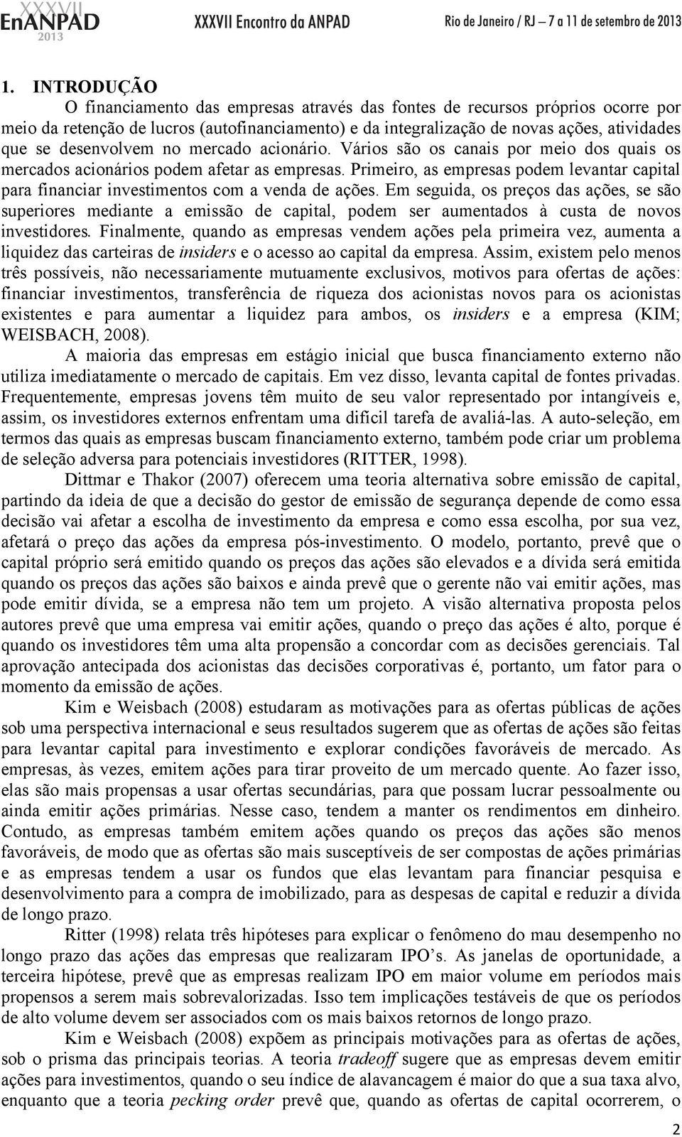 Primeiro, as empresas podem levantar capital para financiar investimentos com a venda de ações.