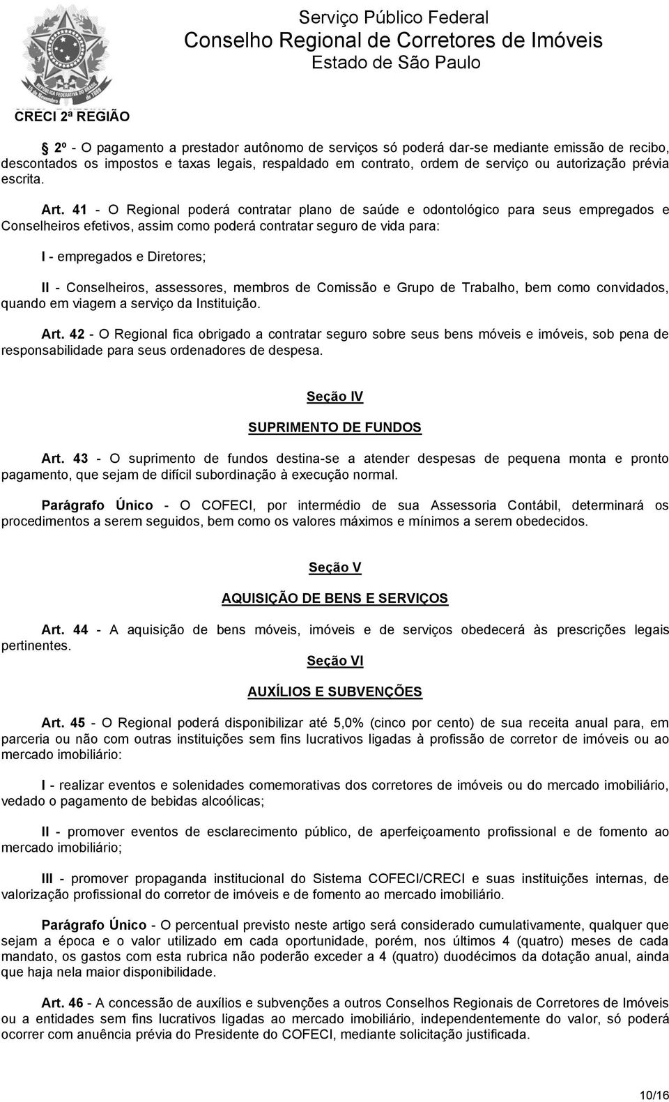 41 - O Regional poderá contratar plano de saúde e odontológico para seus empregados e Conselheiros efetivos, assim como poderá contratar seguro de vida para: I - empregados e Diretores; II -