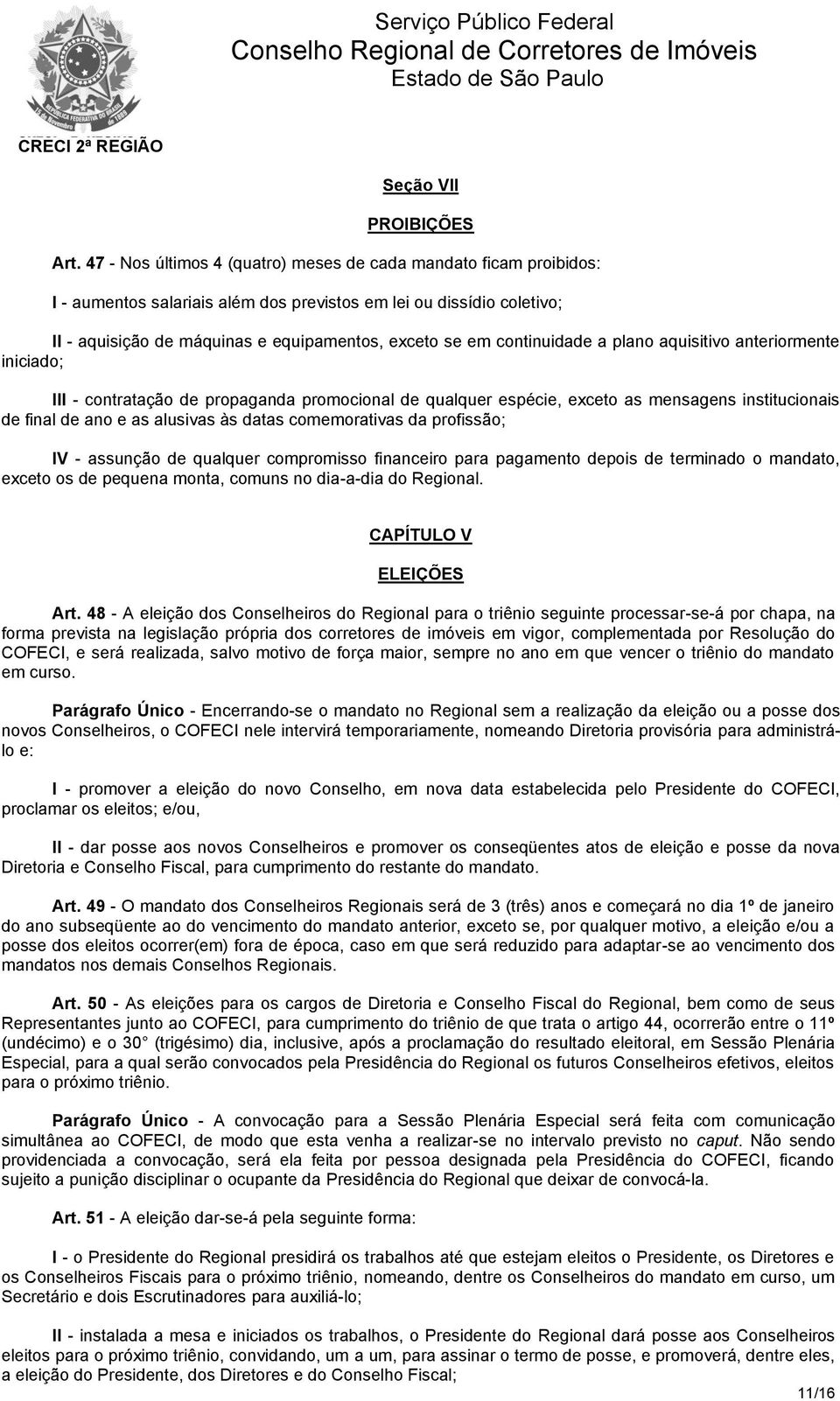 continuidade a plano aquisitivo anteriormente iniciado; III - contratação de propaganda promocional de qualquer espécie, exceto as mensagens institucionais de final de ano e as alusivas às datas