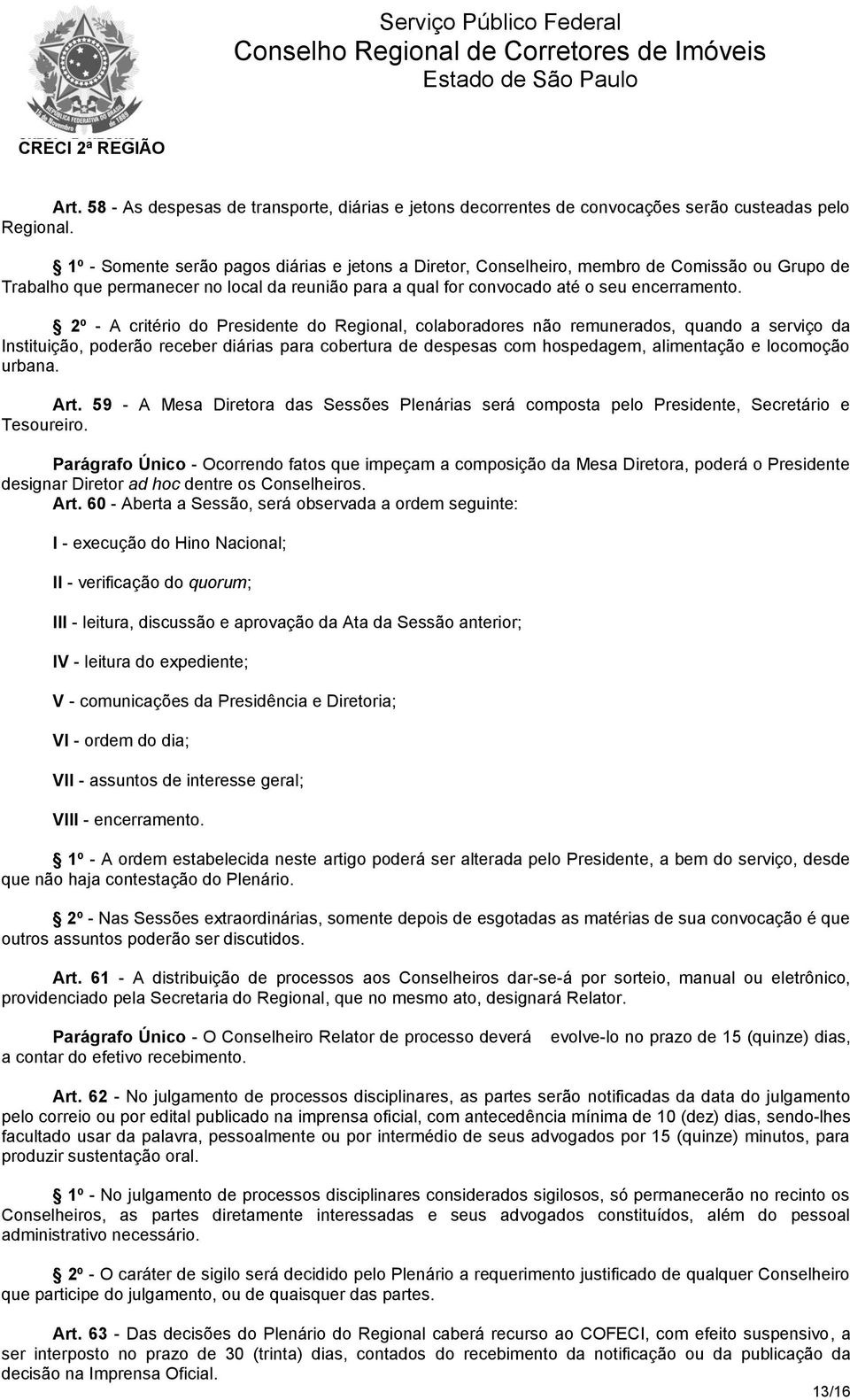 2º - A critério do Presidente do Regional, colaboradores não remunerados, quando a serviço da Instituição, poderão receber diárias para cobertura de despesas com hospedagem, alimentação e locomoção