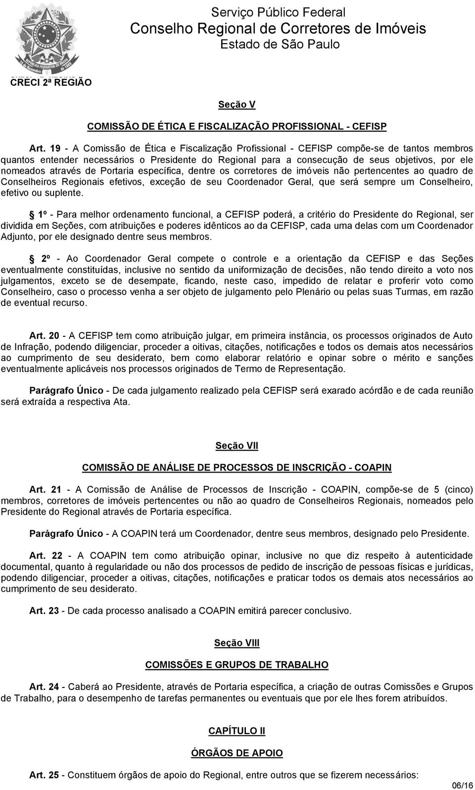 através de Portaria específica, dentre os corretores de imóveis não pertencentes ao quadro de Conselheiros Regionais efetivos, exceção de seu Coordenador Geral, que será sempre um Conselheiro,