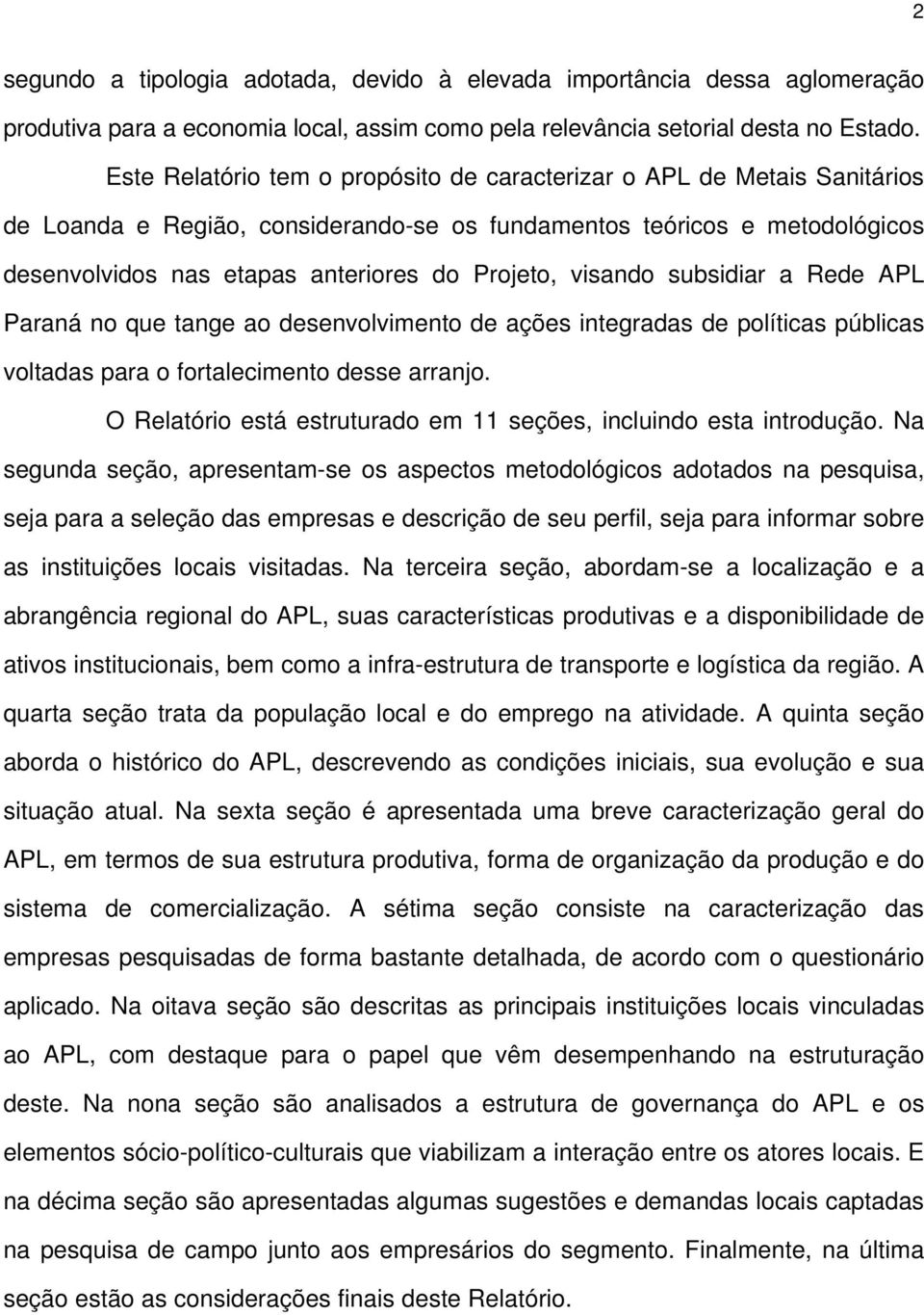 visando subsidiar a Rede APL Paraná no que tange ao desenvolvimento de ações integradas de políticas públicas voltadas para o fortalecimento desse arranjo.