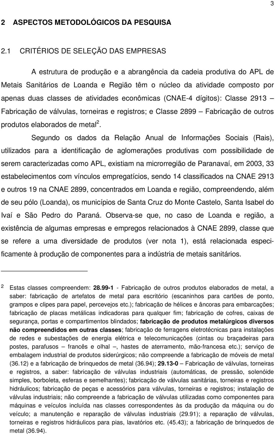 classes de atividades econômicas (CNAE-4 dígitos): Classe 2913 Fabricação de válvulas, torneiras e registros; e Classe 2899 Fabricação de outros produtos elaborados de metal 2.