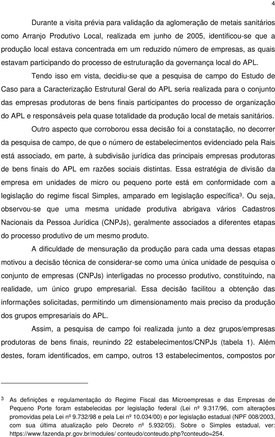 Tendo isso em vista, decidiu-se que a pesquisa de campo do Estudo de Caso para a Caracterização Estrutural Geral do APL seria realizada para o conjunto das empresas produtoras de bens finais