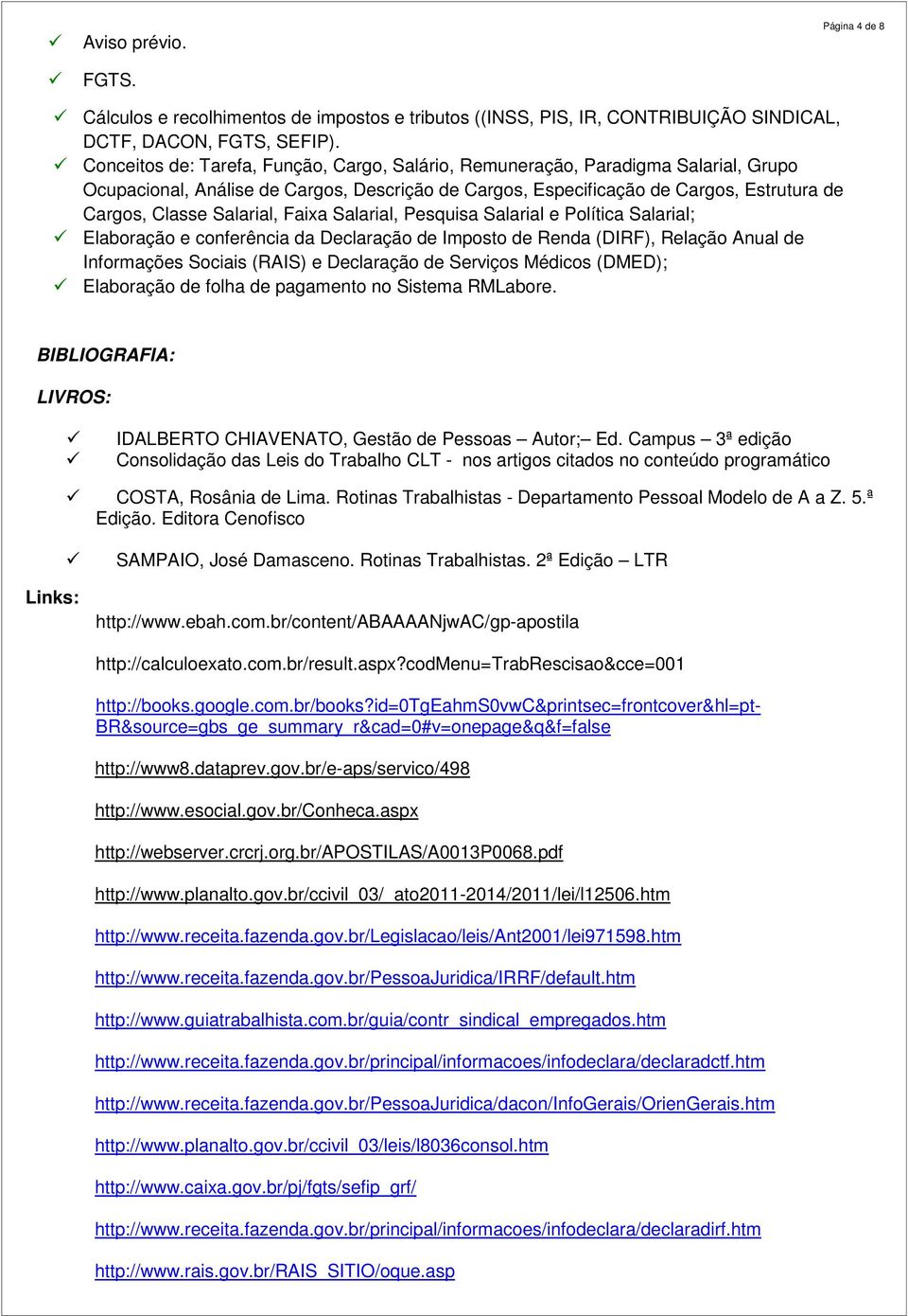 Salarial, Faixa Salarial, Pesquisa Salarial e Política Salarial; Elaboração e conferência da Declaração de Imposto de Renda (DIRF), Relação Anual de Informações Sociais (RAIS) e Declaração de