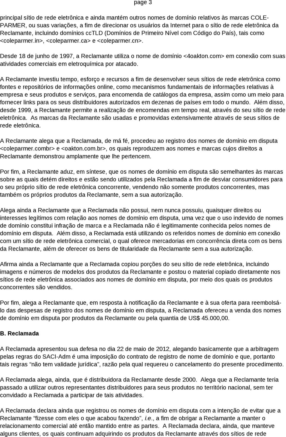 Desde 18 de junho de 1997, a Reclamante utiliza o nome de domínio <4oakton.com> em conexão com suas atividades comerciais em eletroquímica por atacado.