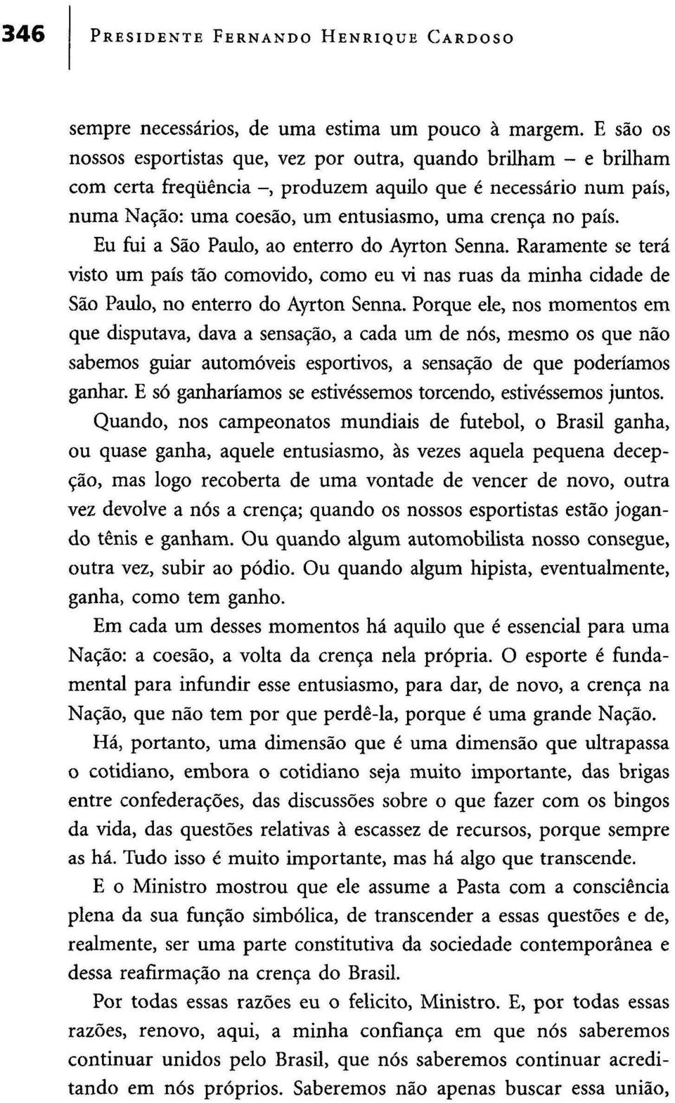 Eu fui a São Paulo, ao enterro do Ayrton Senna. Raramente se terá visto um país tão comovido, como eu vi nas ruas da minha cidade de São Paulo, no enterro do Ayrton Senna.