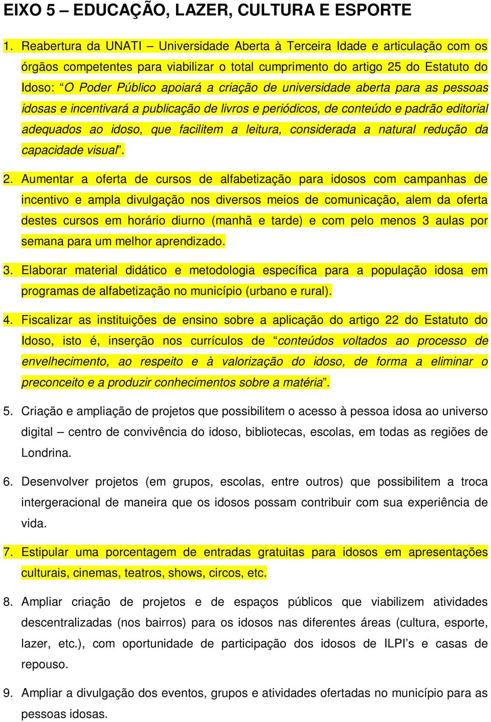 criação de universidade aberta para as pessoas idosas e incentivará a publicação de livros e periódicos, de conteúdo e padrão editorial adequados ao idoso, que facilitem a leitura, considerada a