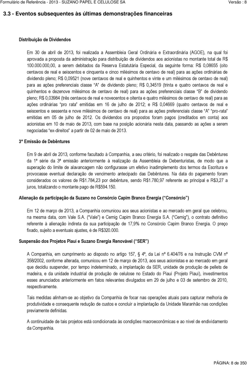 000,00, a serem debitados da Reserva Estatutária Especial, da seguinte forma: R$ 0,08655 (oito centavos de real e seiscentos e cinquenta e cinco milésimos de centavo de real) para as ações ordinárias