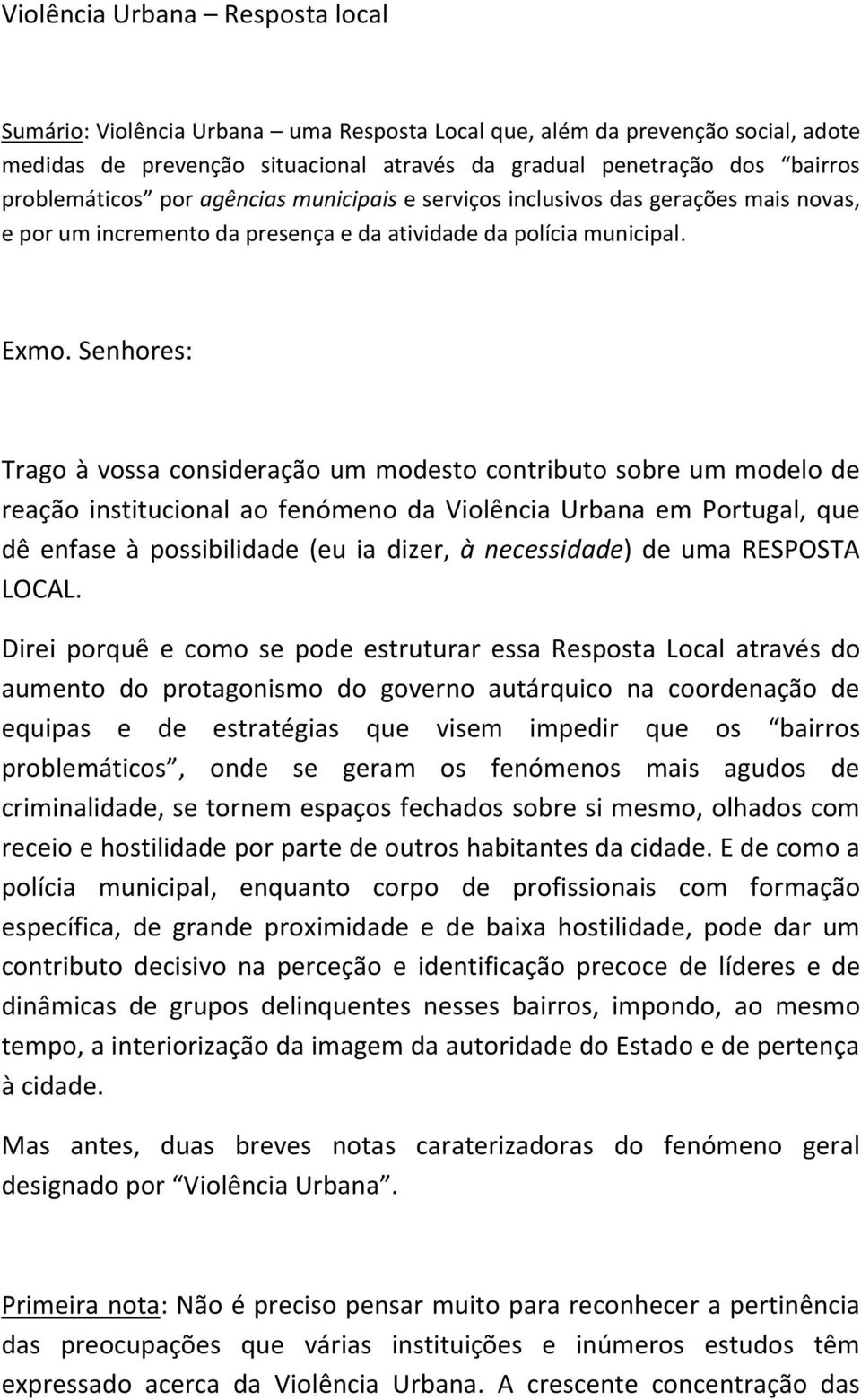 Senhores: Trago à vossa consideração um modesto contributo sobre um modelo de reação institucional ao fenómeno da Violência Urbana em Portugal, que dê enfase à possibilidade (eu ia dizer, à