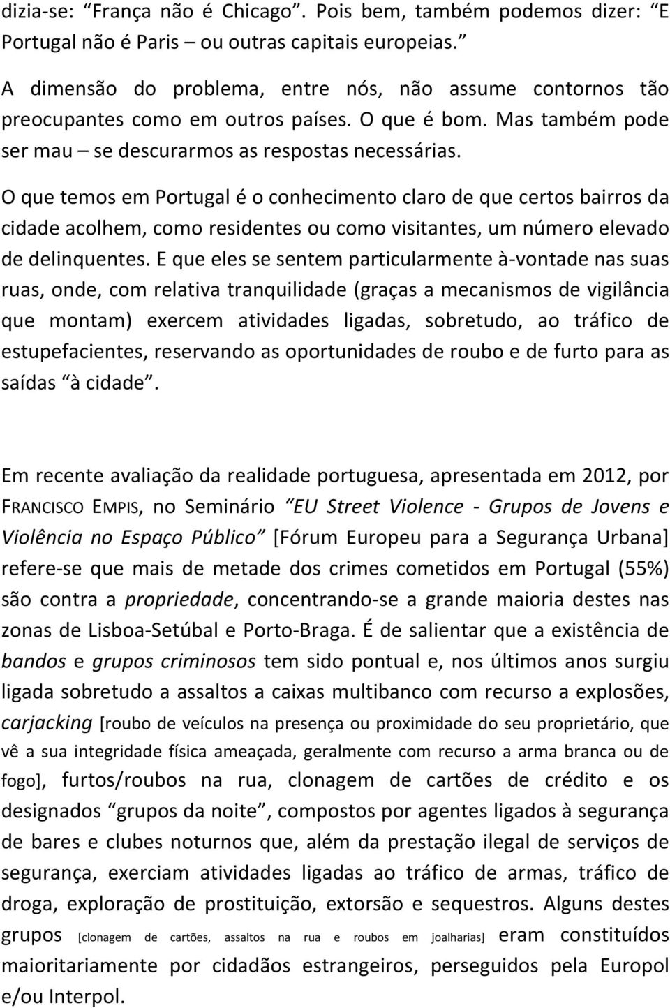 O que temos em Portugal é o conhecimento claro de que certos bairros da cidade acolhem, como residentes ou como visitantes, um número elevado de delinquentes.