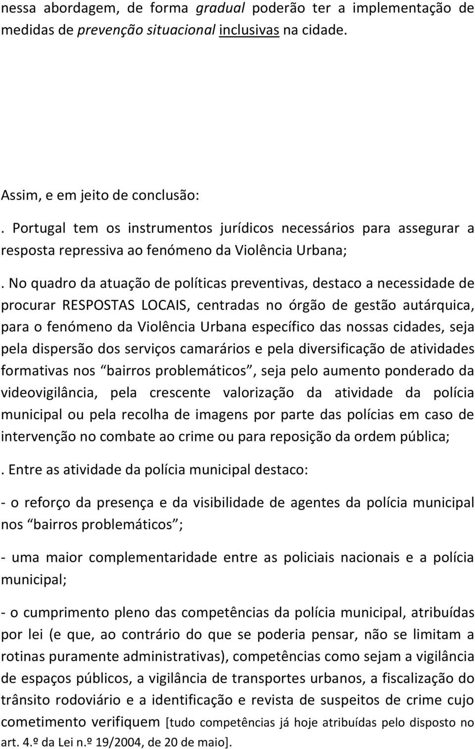 No quadro da atuação de políticas preventivas, destaco a necessidade de procurar RESPOSTAS LOCAIS, centradas no órgão de gestão autárquica, para o fenómeno da Violência Urbana específico das nossas