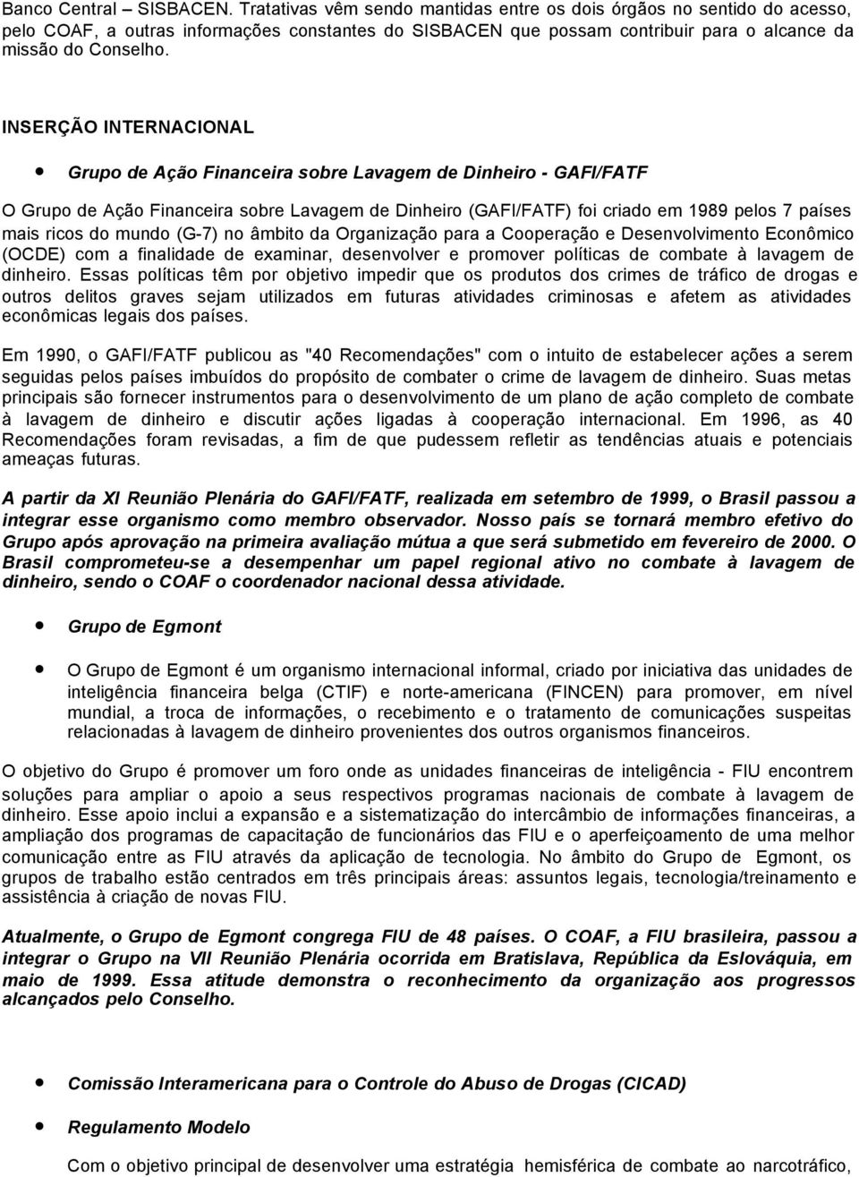 INSERÇÃO INTERNACIONAL Grupo de Ação Financeira sobre Lavagem de Dinheiro - GAFI/FATF O Grupo de Ação Financeira sobre Lavagem de Dinheiro (GAFI/FATF) foi criado em 1989 pelos 7 países mais ricos do