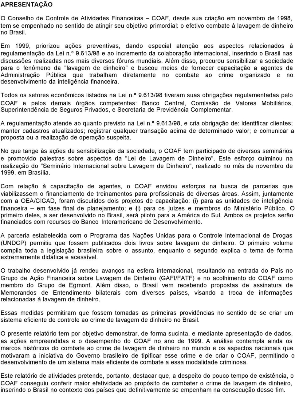 613/98 e ao incremento da colaboração internacional, inserindo o Brasil nas discussões realizadas nos mais diversos fóruns mundiais.