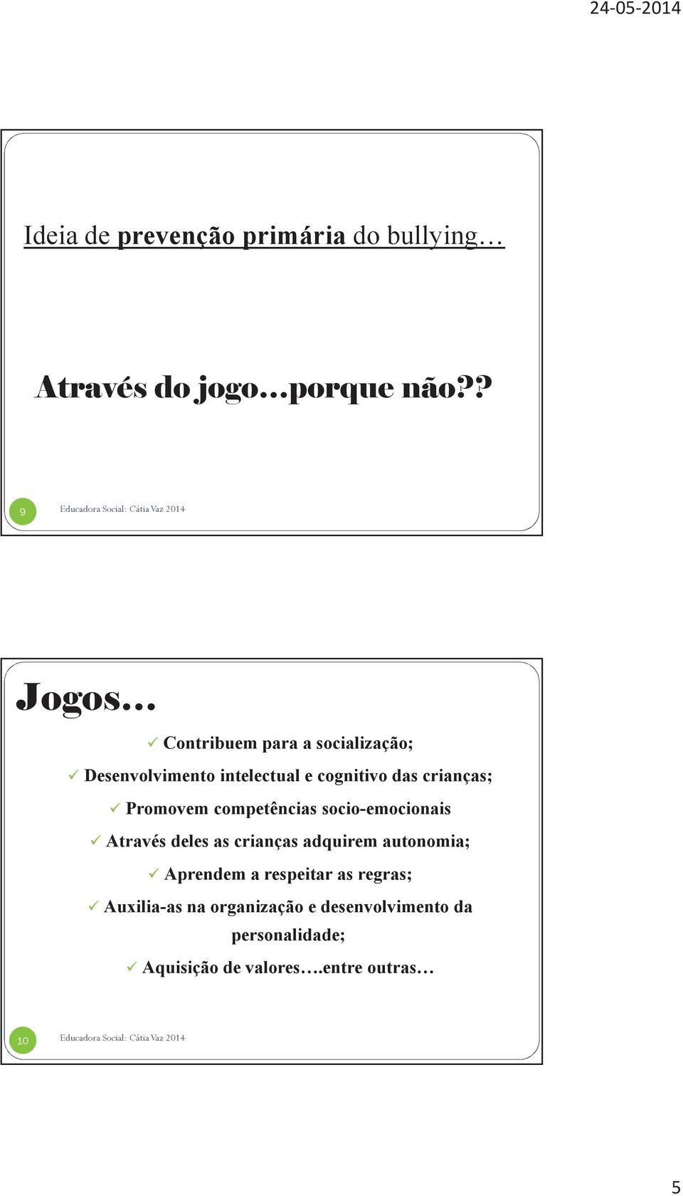 socio-emocionais Através deles as crianças adquirem autonomia; Aprendem a respeitar