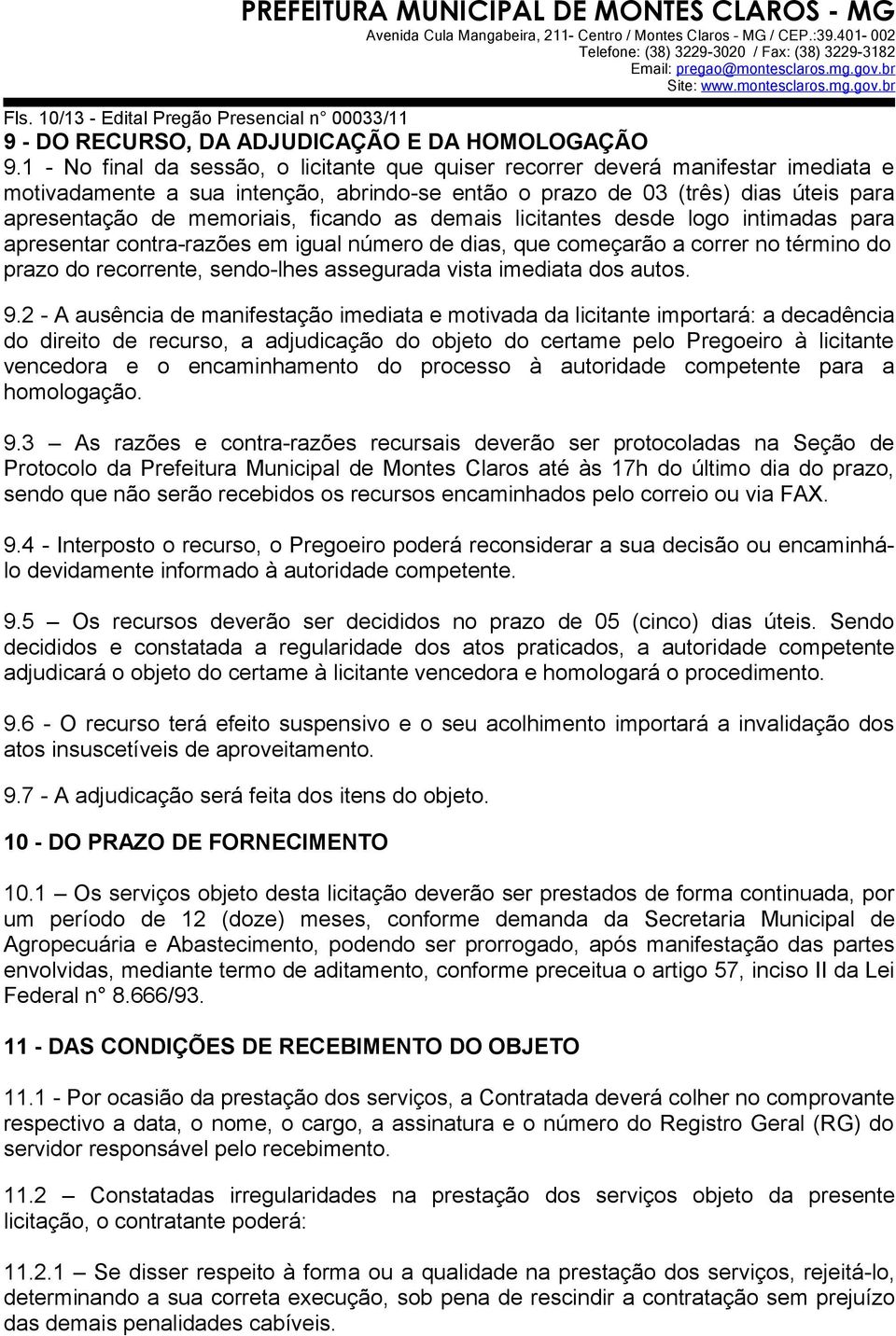 ficando as demais licitantes desde logo intimadas para apresentar contra-razões em igual número de dias, que começarão a correr no término do prazo do recorrente, sendo-lhes assegurada vista imediata