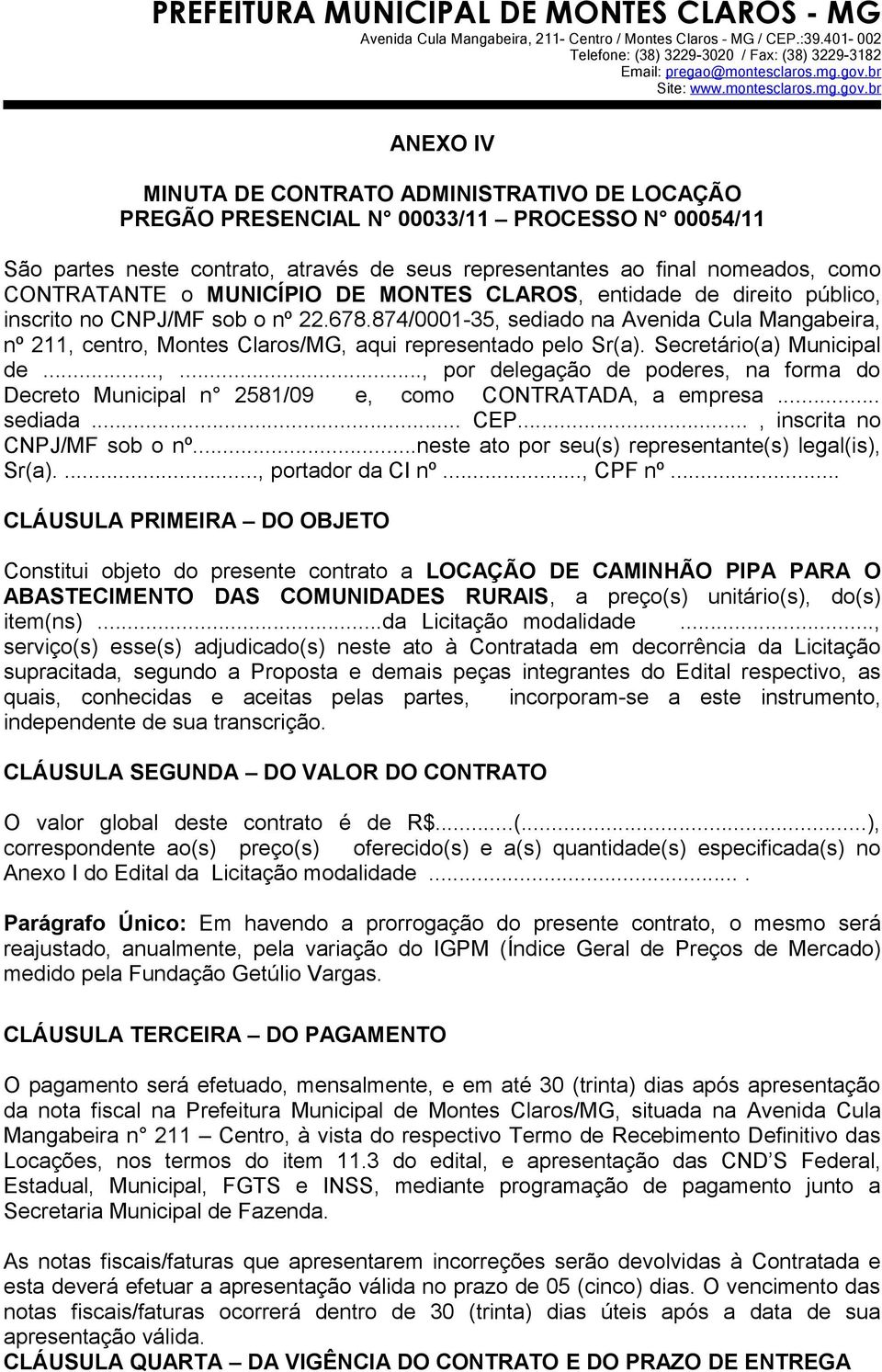 874/0001-35, sediado na Avenida Cula Mangabeira, nº 211, centro, Montes Claros/MG, aqui representado pelo Sr(a). Secretário(a) Municipal de...,..., por delegação de poderes, na forma do Decreto Municipal n 2581/09 e, como CONTRATADA, a empresa.