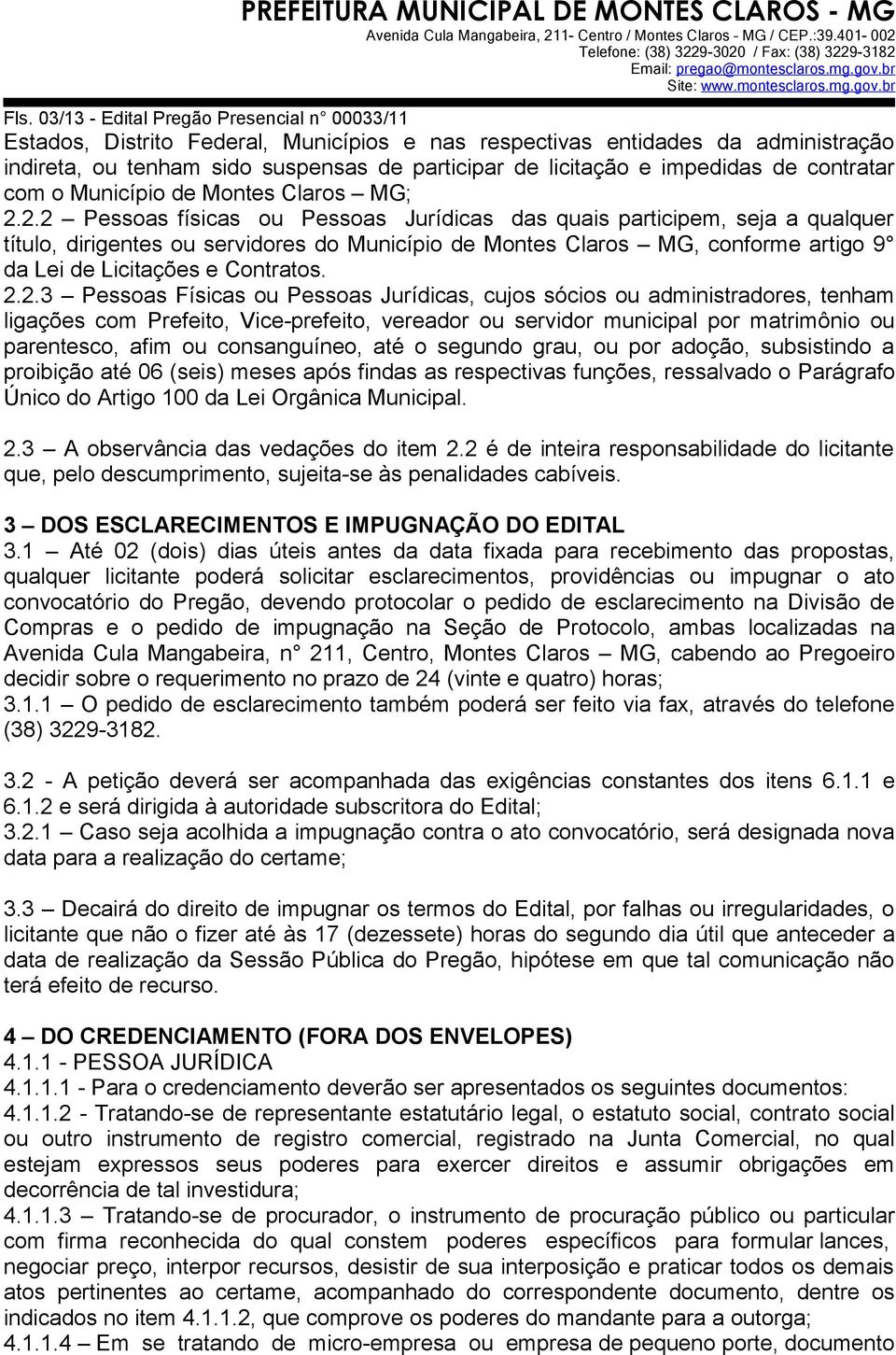 2.2 Pessoas físicas ou Pessoas Jurídicas das quais participem, seja a qualquer título, dirigentes ou servidores do Município de Montes Claros MG, conforme artigo 9 da Lei de Licitações e Contratos. 2.