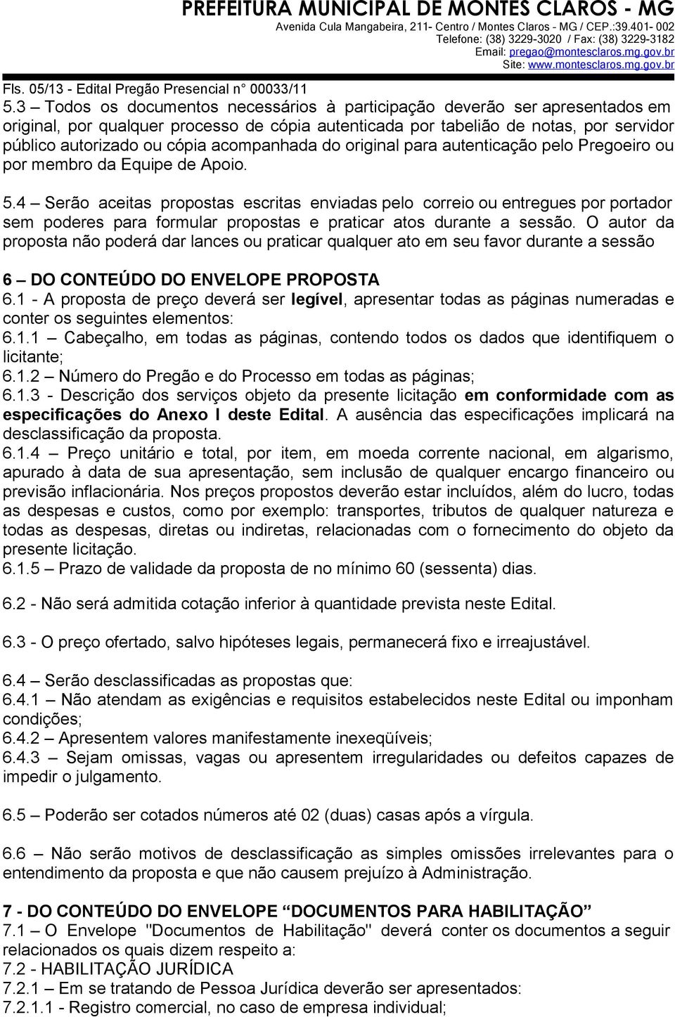 acompanhada do original para autenticação pelo Pregoeiro ou por membro da Equipe de Apoio. 5.