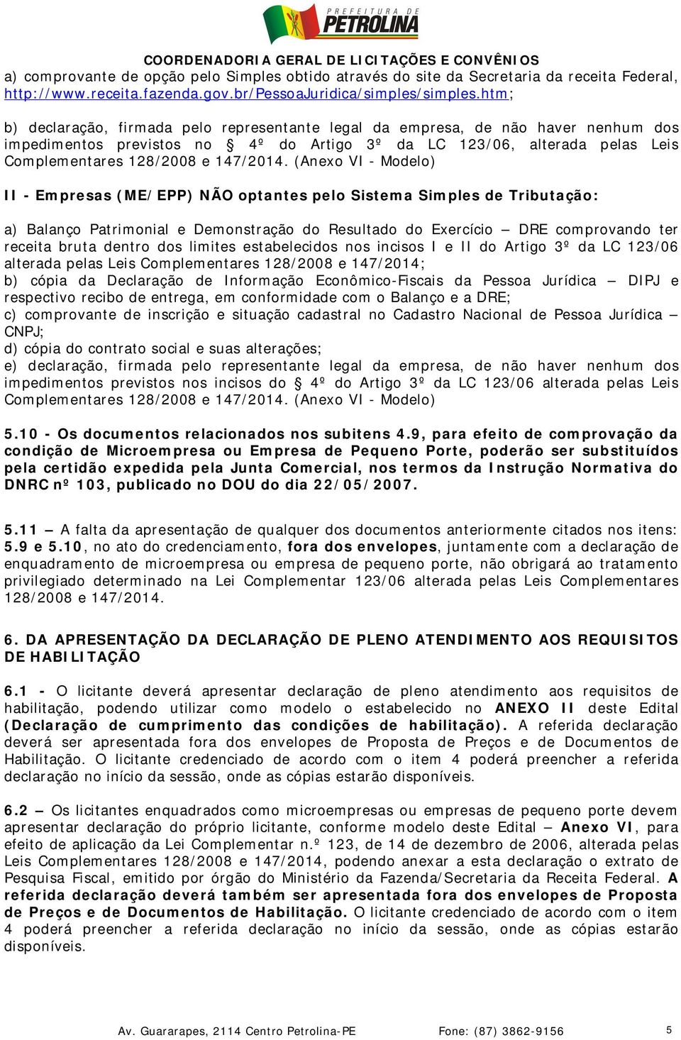 (Anexo VI - Modelo) II - Empresas (ME/EPP) NÃO optantes pelo Sistema Simples de Tributação: a) Balanço Patrimonial e Demonstração do Resultado do Exercício DRE comprovando ter receita bruta dentro