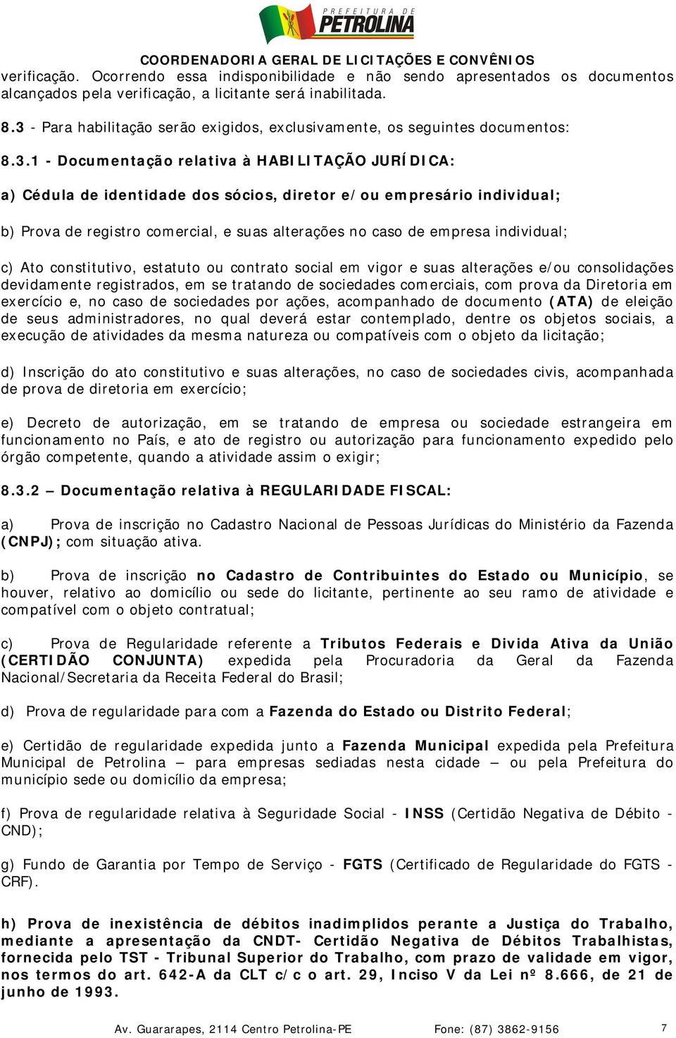 individual; b) Prova de registro comercial, e suas alterações no caso de empresa individual; c) Ato constitutivo, estatuto ou contrato social em vigor e suas alterações e/ou consolidações devidamente