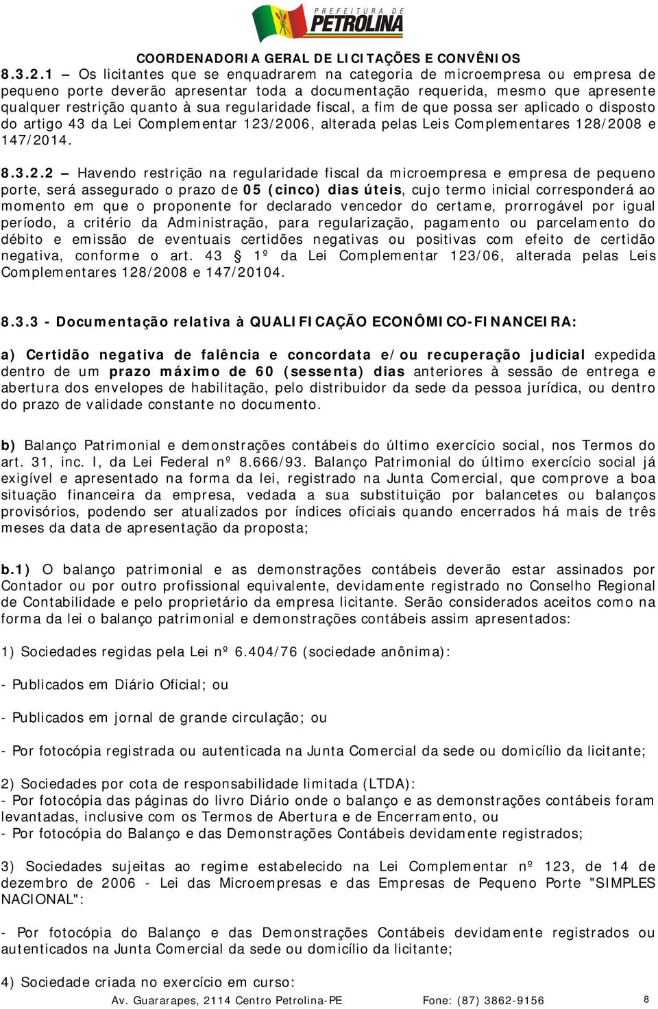 regularidade fiscal, a fim de que possa ser aplicado o disposto do artigo 43 da Lei Complementar 123/2006, alterada pelas Leis Complementares 128/2008 e 147/2014.