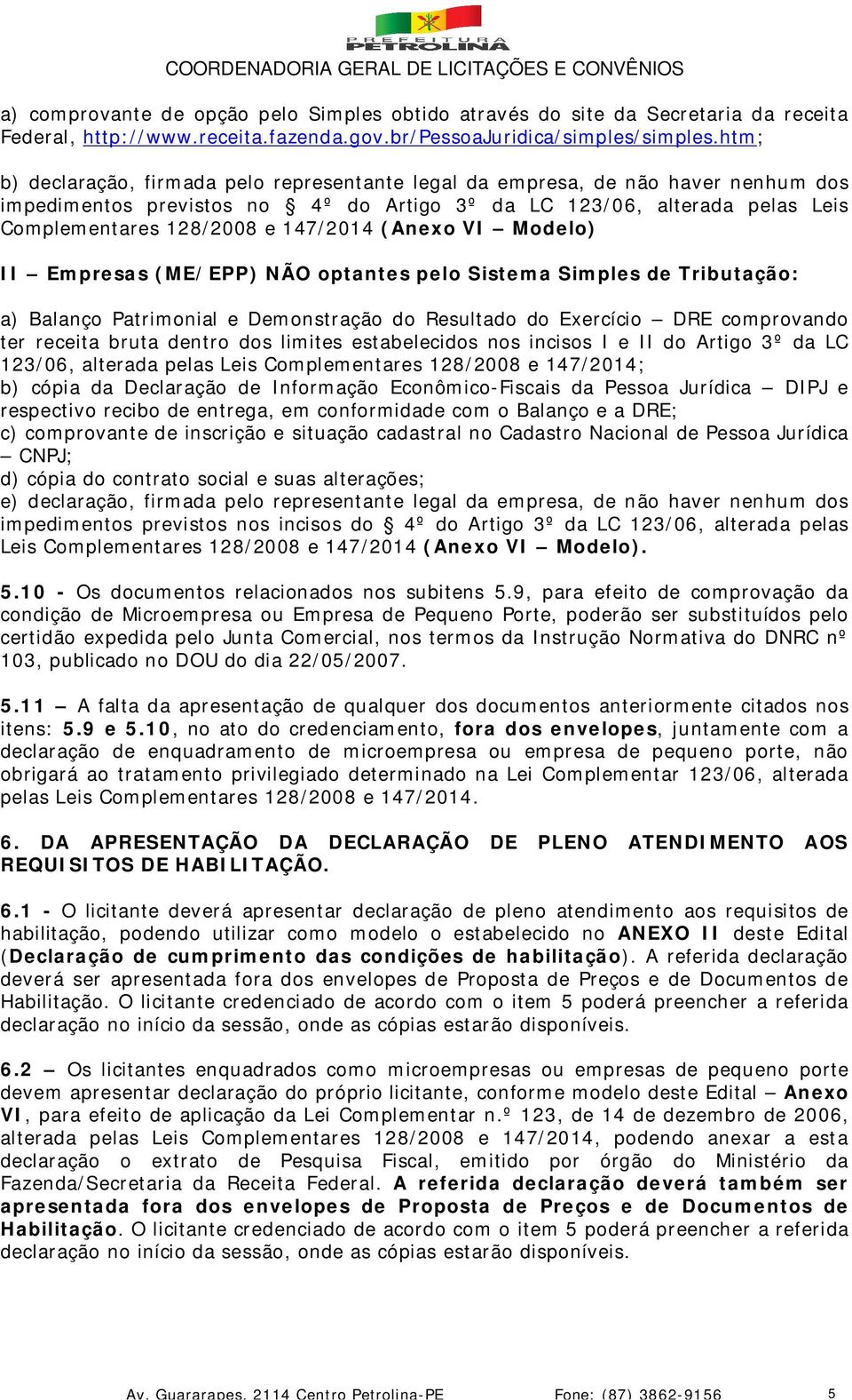 (Anexo VI Modelo) II Empresas (ME/EPP) NÃO optantes pelo Sistema Simples de Tributação: a) Balanço Patrimonial e Demonstração do Resultado do Exercício DRE comprovando ter receita bruta dentro dos