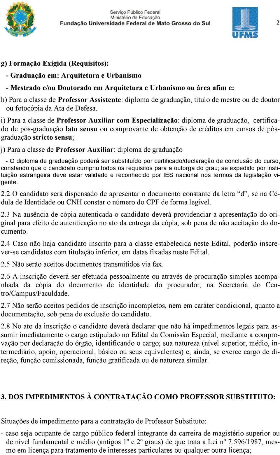 i) Para a classe de Professor Auxiliar com Especialização: diploma de graduação, certificado de pós-graduação lato sensu ou comprovante de obtenção de créditos em cursos de pósgraduação stricto