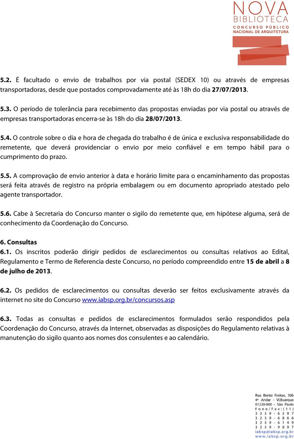 O controle sobre o dia e hora de chegada do trabalho é de única e exclusiva responsabilidade do remetente, que deverá providenciar o envio por meio confiável e em tempo hábil para o cumprimento do