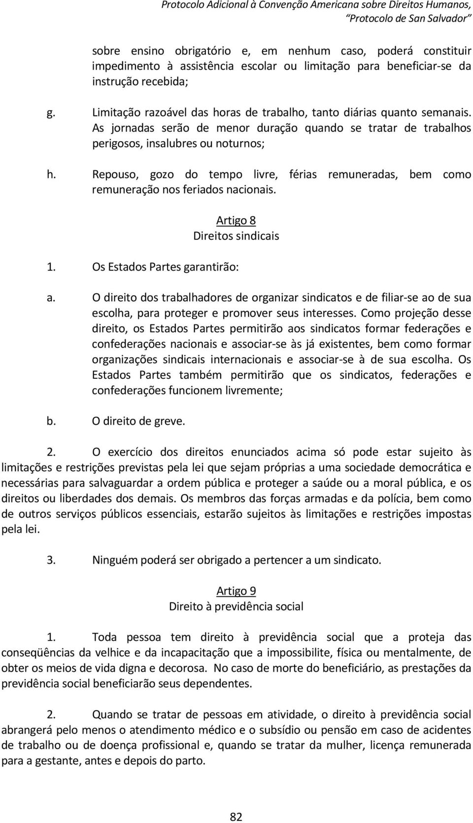 Repouso, gozo do tempo livre, férias remuneradas, bem como remuneração nos feriados nacionais. Artigo 8 Direitos sindicais 1. Os Estados Partes garantirão: a.