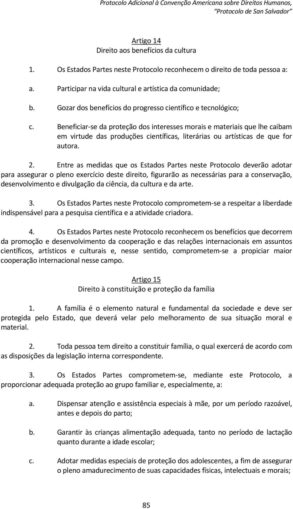 Beneficiar se da proteção dos interesses morais e materiais que lhe caibam em virtude das produções científicas, literárias ou artísticas de que for autora. 2.