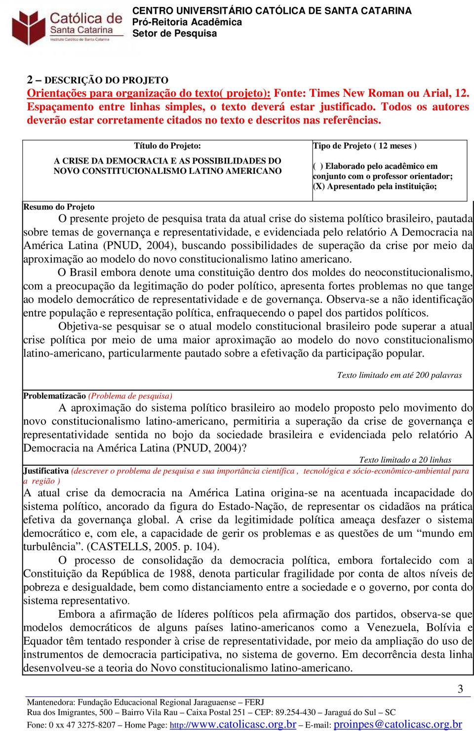 Título do Projeto: A CRISE DA DEMOCRACIA E AS POSSIBILIDADES DO NOVO CONSTITUCIONALISMO LATINO AMERICANO Tipo de Projeto ( 12 meses ) ( ) Elaborado pelo acadêmico em conjunto com o professor