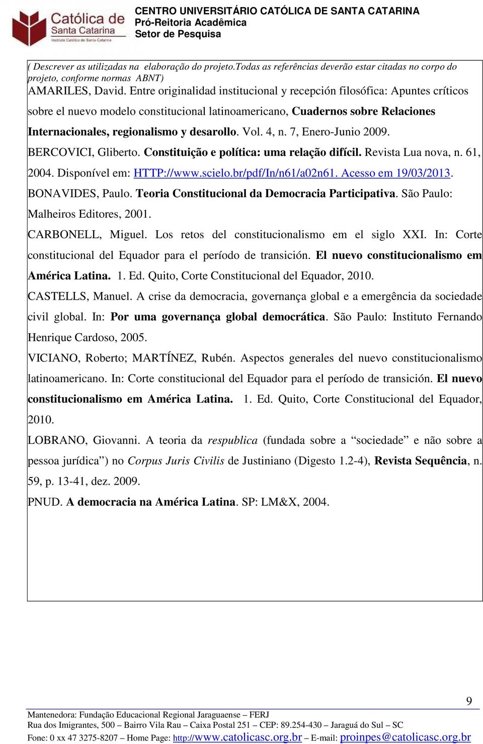 Vol. 4, n. 7, Enero-Junio 2009. BERCOVICI, Gliberto. Constituição e política: uma relação difícil. Revista Lua nova, n. 61, 2004. Disponível em: HTTP://www.scielo.br/pdf/In/n61/a02n61.