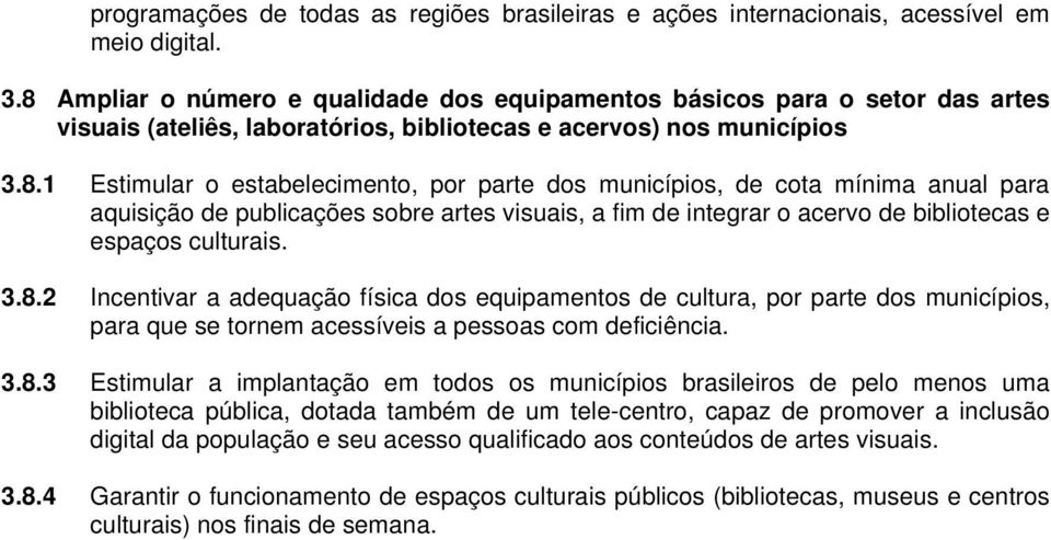 3.8.2 Incentivar a adequação física dos equipamentos de cultura, por parte dos municípios, para que se tornem acessíveis a pessoas com deficiência. 3.8.3 Estimular a implantação em todos os