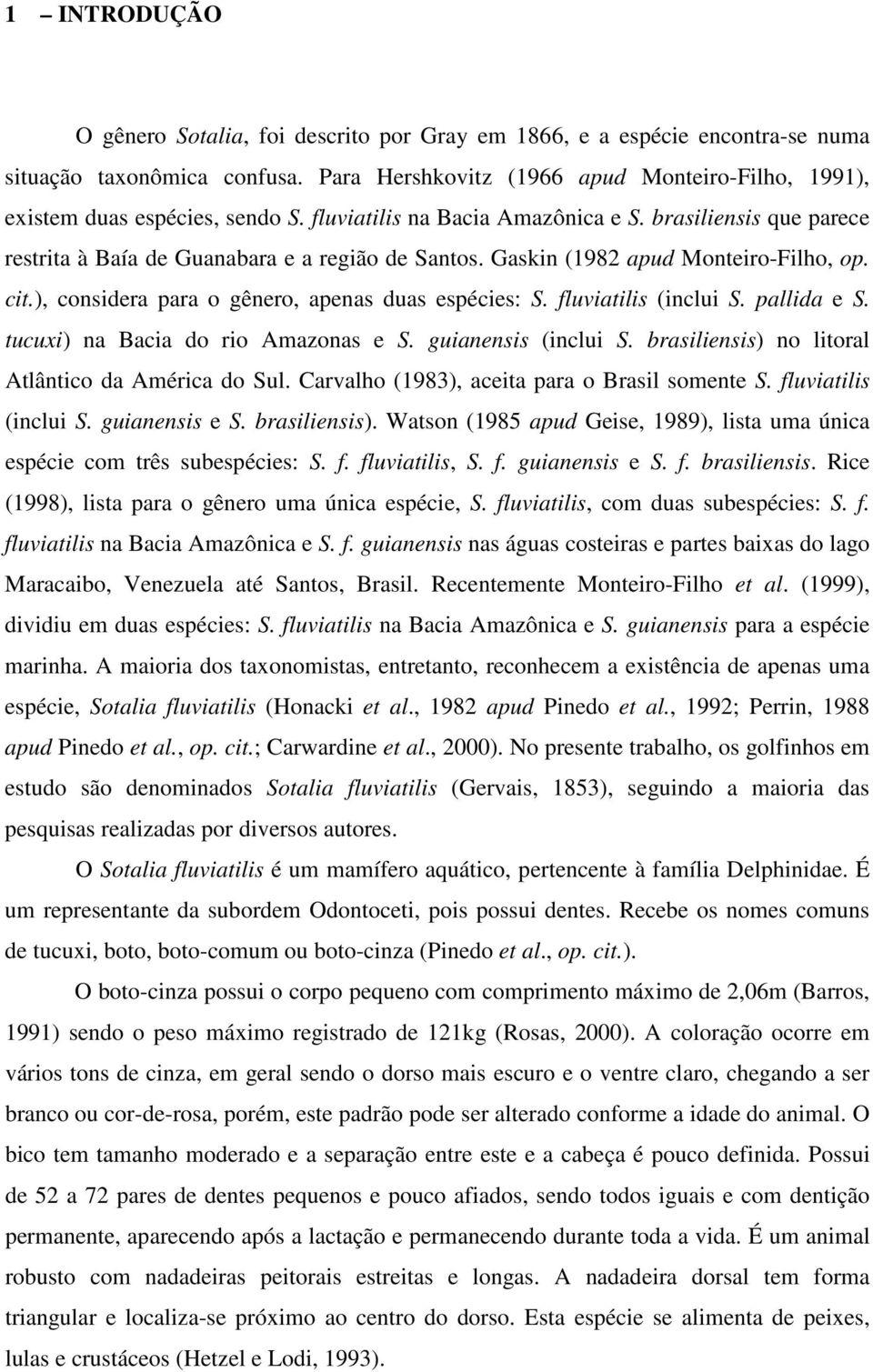 Gaskin (1982 apud Monteiro-Filho, op. cit.), considera para o gênero, apenas duas espécies: S. fluviatilis (inclui S. pallida e S. tucuxi) na Bacia do rio Amazonas e S. guianensis (inclui S.