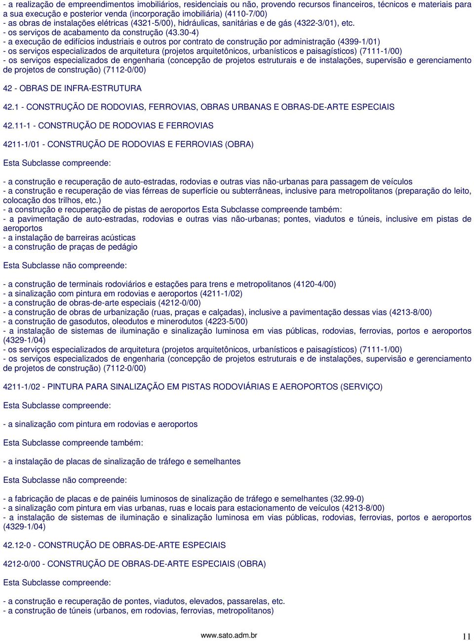 30-4) - a execução de edifícios industriais e outros por contrato de construção por administração (4399-1/01) - os serviços especializados de arquitetura (projetos arquitetônicos, urbanísticos e