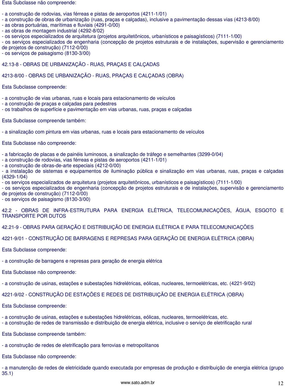 (7111-1/00) - os serviços especializados de engenharia (concepção de projetos estruturais e de instalações, supervisão e gerenciamento de projetos de construção) (7112-0/00) - os serviços de