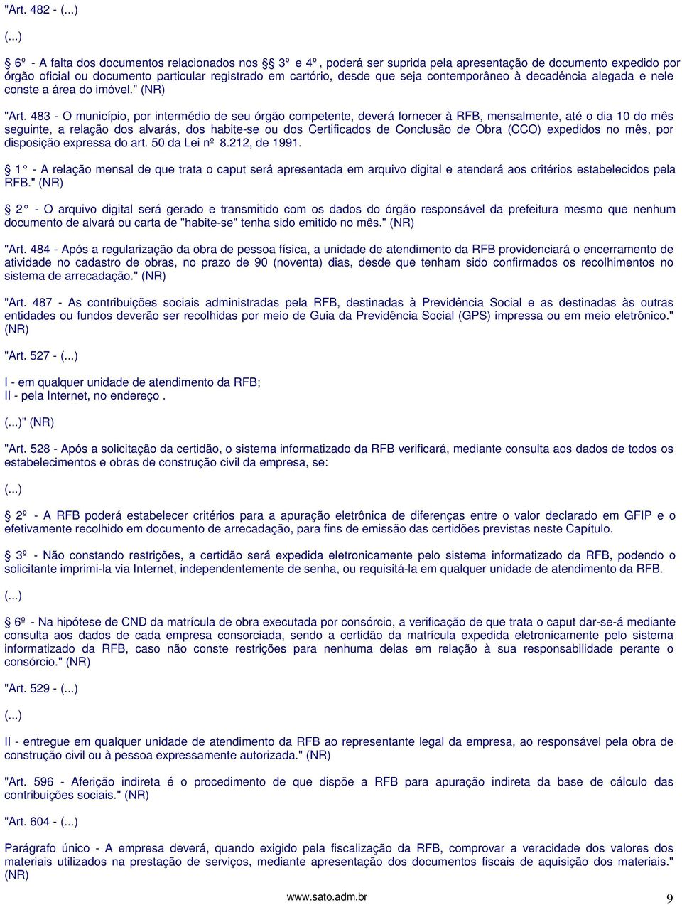 483 - O município, por intermédio de seu órgão competente, deverá fornecer à RFB, mensalmente, até o dia 10 do mês seguinte, a relação dos alvarás, dos habite-se ou dos Certificados de Conclusão de