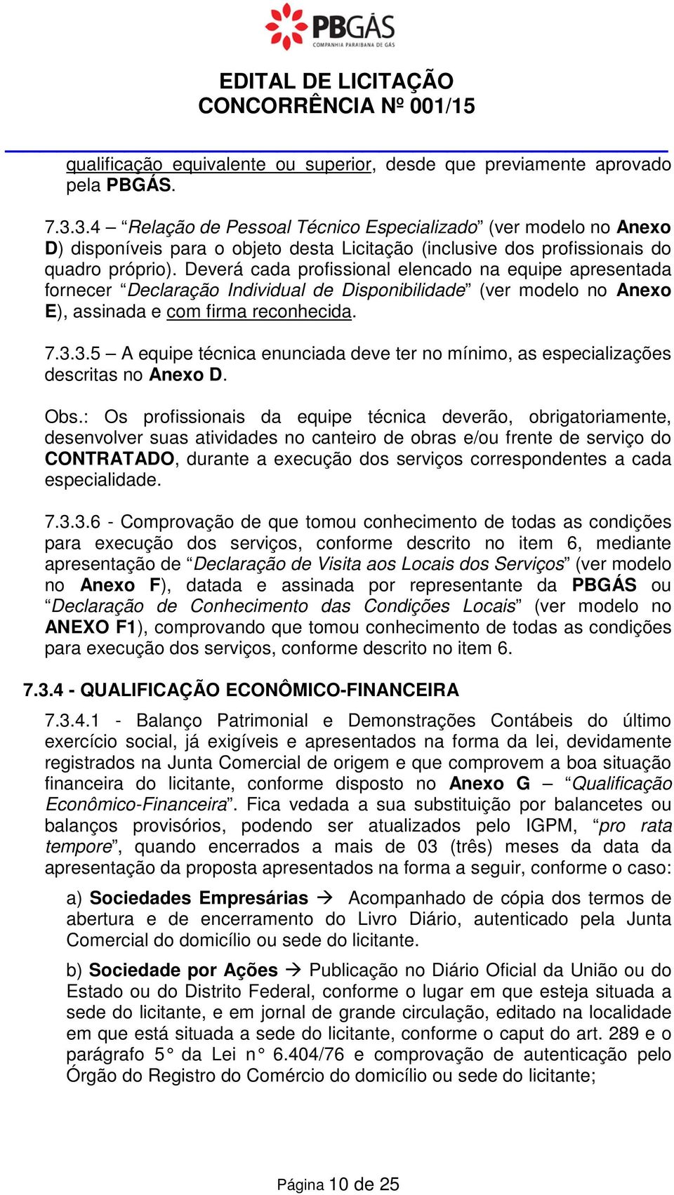 Deverá cada profissional elencado na equipe apresentada fornecer Declaração Individual de Disponibilidade (ver modelo no Anexo E), assinada e com firma reconhecida. 7.3.