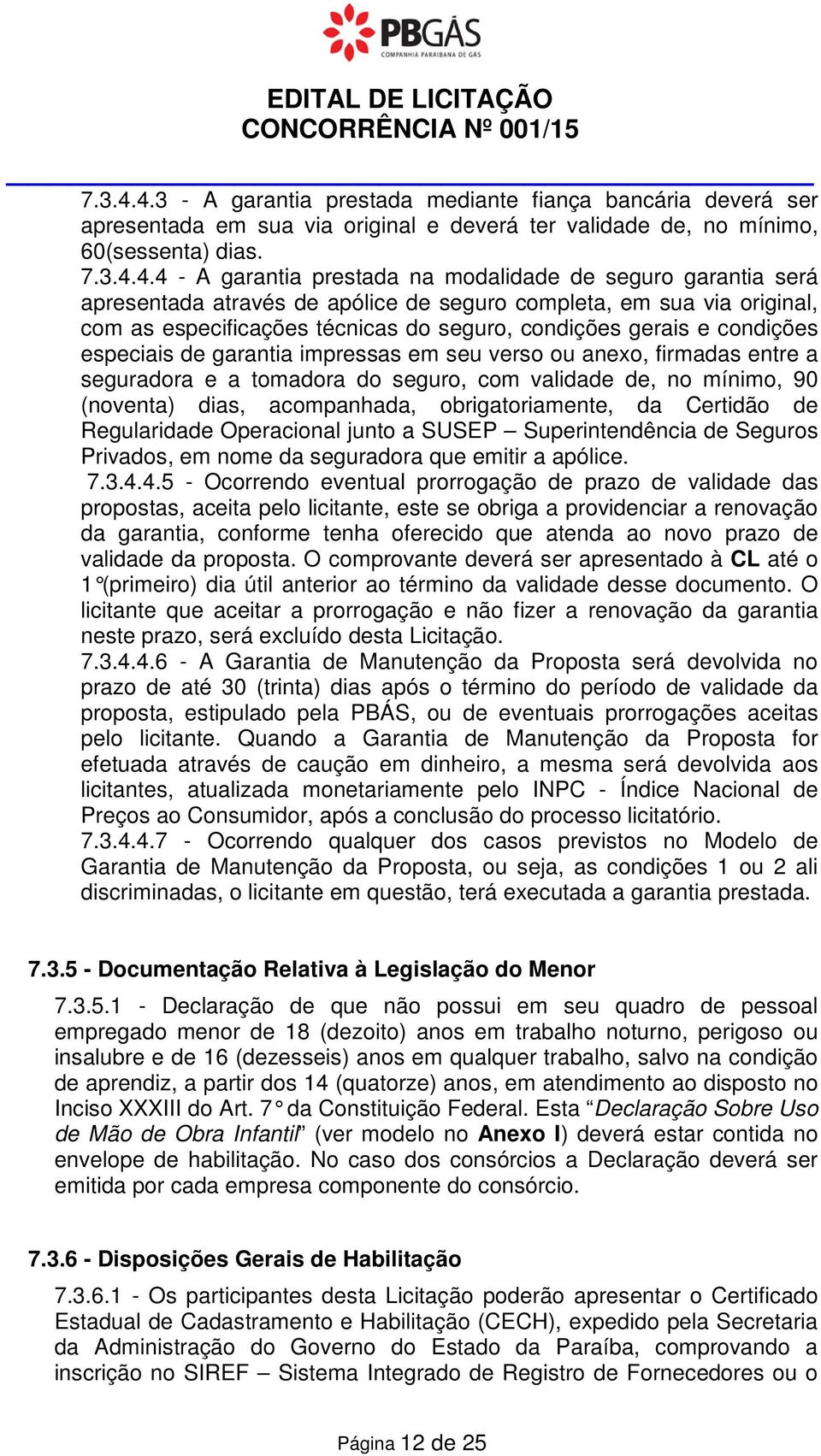 4.4 - A garantia prestada na modalidade de seguro garantia será apresentada através de apólice de seguro completa, em sua via original, com as especificações técnicas do seguro, condições gerais e